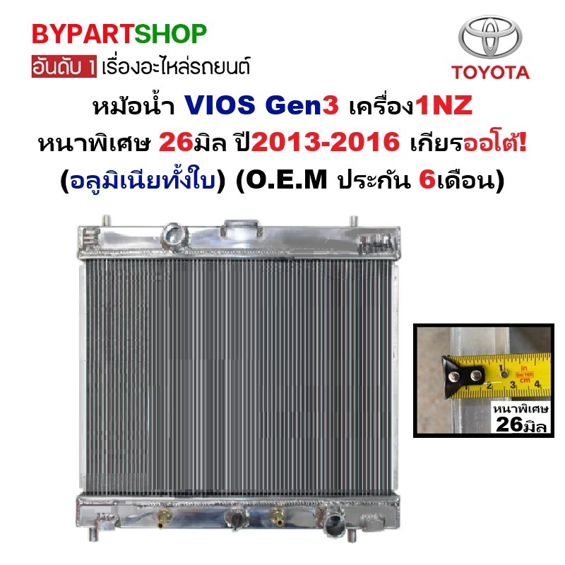 หม้อน้ำ TOYOTA VIOS(วีออส) Gen3 เครื่อง1NZ หนาพิเศษ 26มิล ปี2013-2016 เกียรออโต้ (อลูมิเนียทั้งใบ) (O.E.M ประกัน 6เดือน)